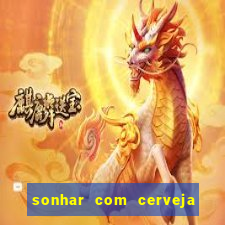 sonhar com cerveja no jogo do bicho